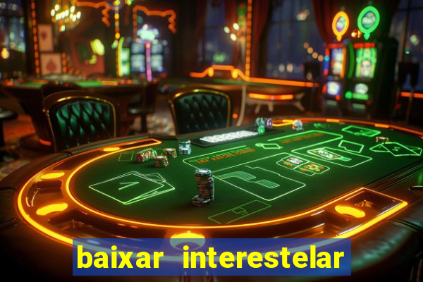 baixar interestelar filme completo dublado